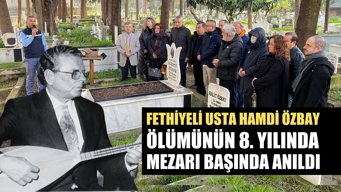 Fethiyeli Usta Hamdi Özbay, Ölümünün 8. Yılında Mezarı Başında Anıldı