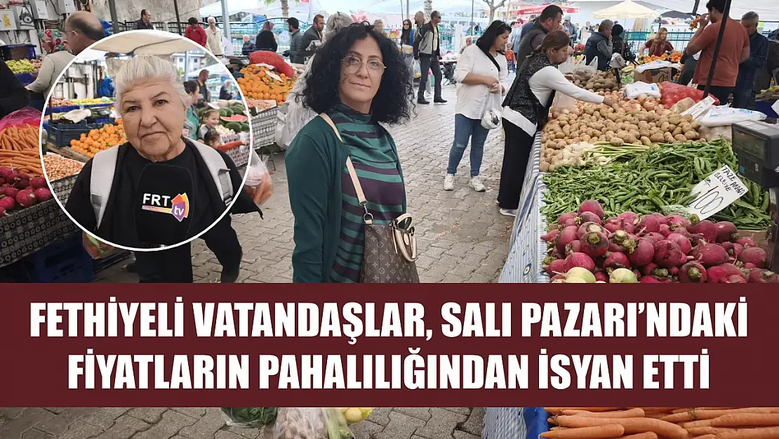 Fethiyeli vatandaşlar, Salı Pazarı'ndaki fiyatların pahalılığından isyan etti