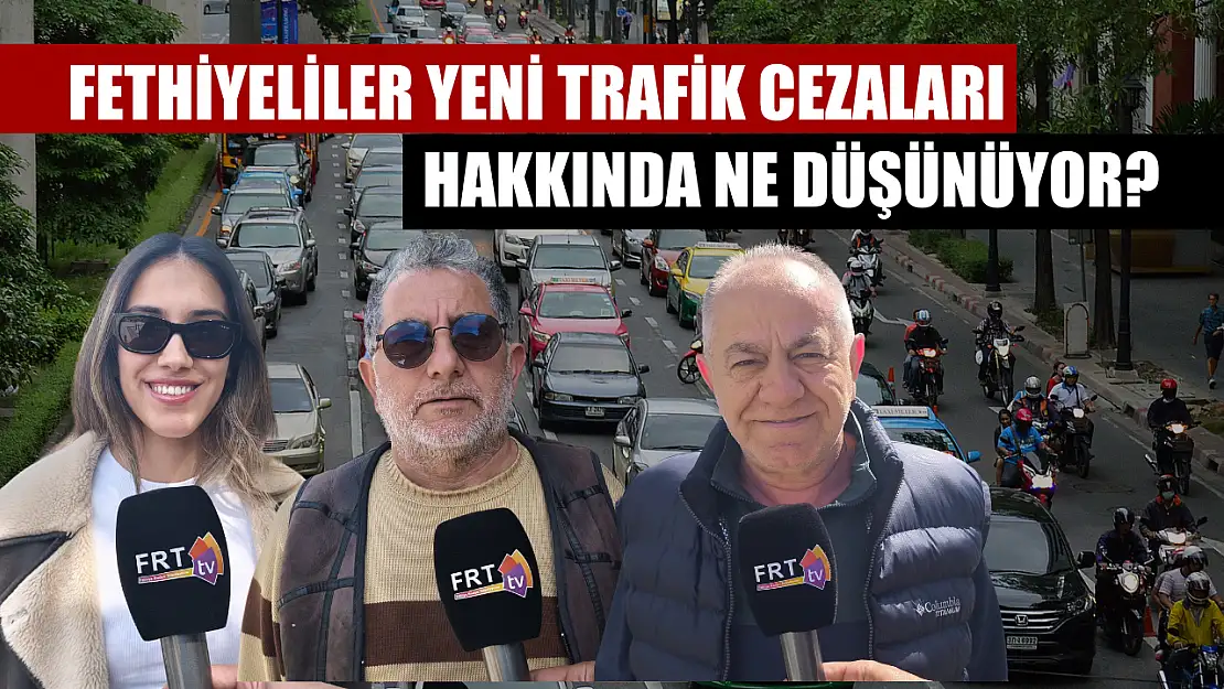 Fethiyeliler yeni trafik cezaları hakkında ne düşünüyor?