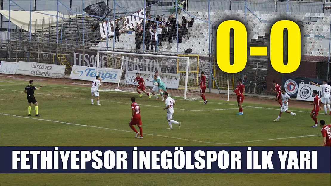 Fethiyepsor İnegölspor ilk yarı 0-0