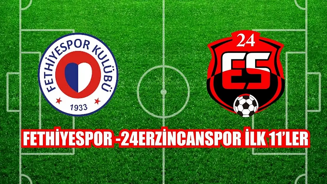 Fethiyespor -24Erzincanspor ilk 11'ler