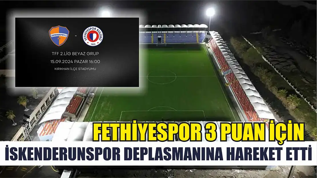 Fethiyespor 3 Puan İçin İskenderunspor Deplasmanına Hareket Etti