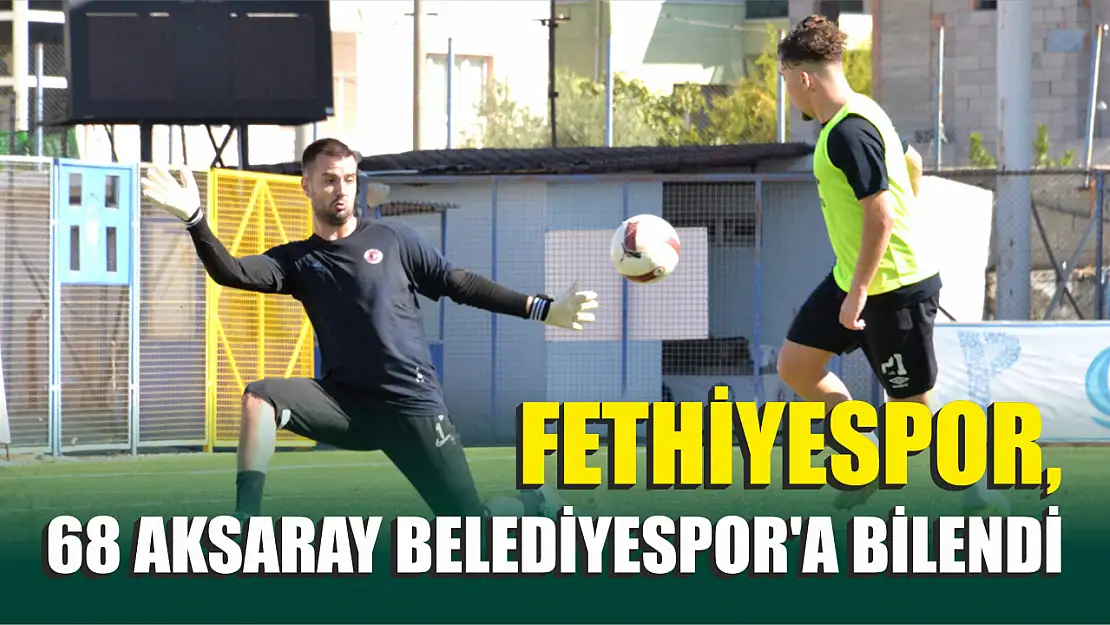 Fethiyespor, 68 Aksaray Belediyespor'a Bilendi