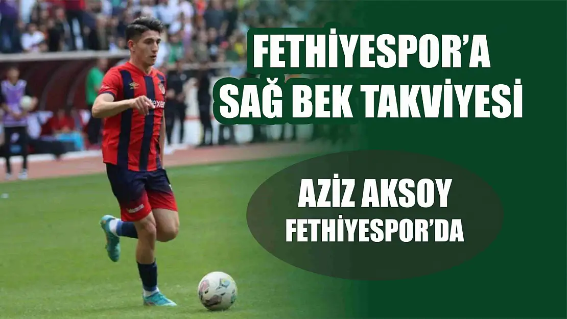 Fethiyespor'a Sağ Bek Takviyesi: Aziz Aksoy Fethiyespor'da