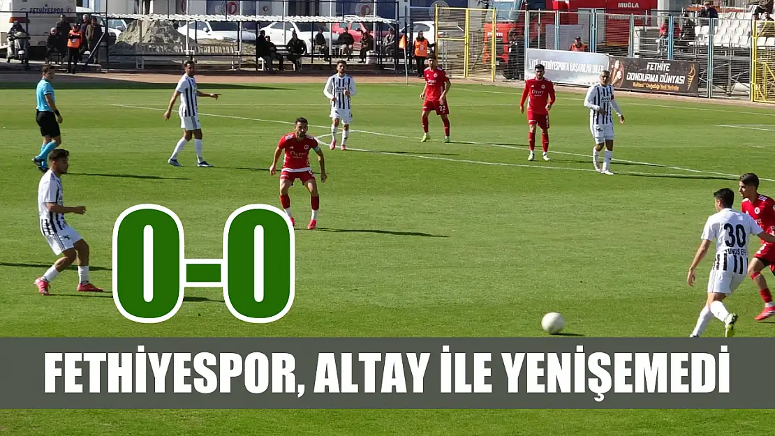 Fethiyespor, Altay ile yenişemedi: 0-0