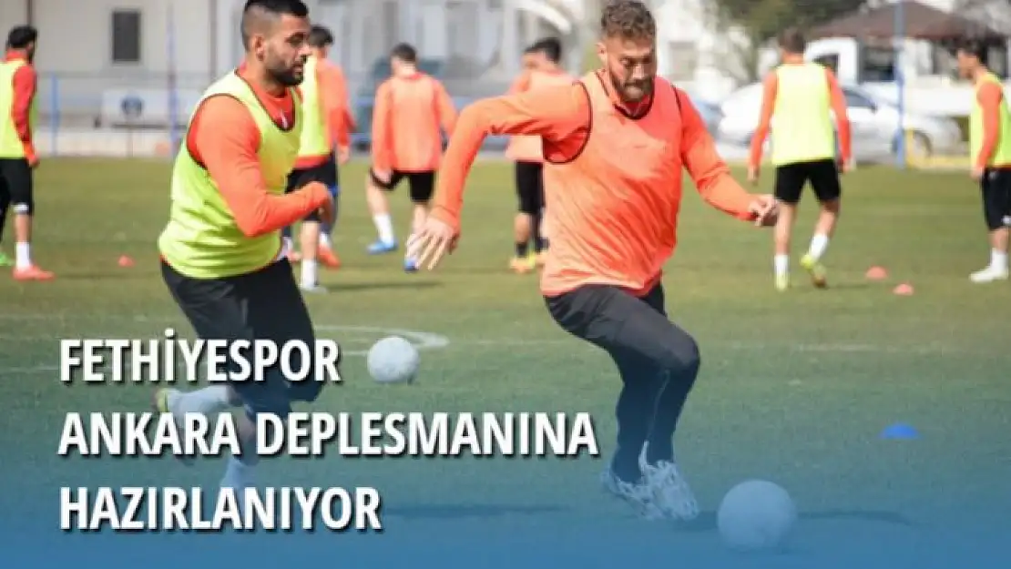 FETHİYESPOR ANKARA DEPLESMANINA HAZIRLANIYOR