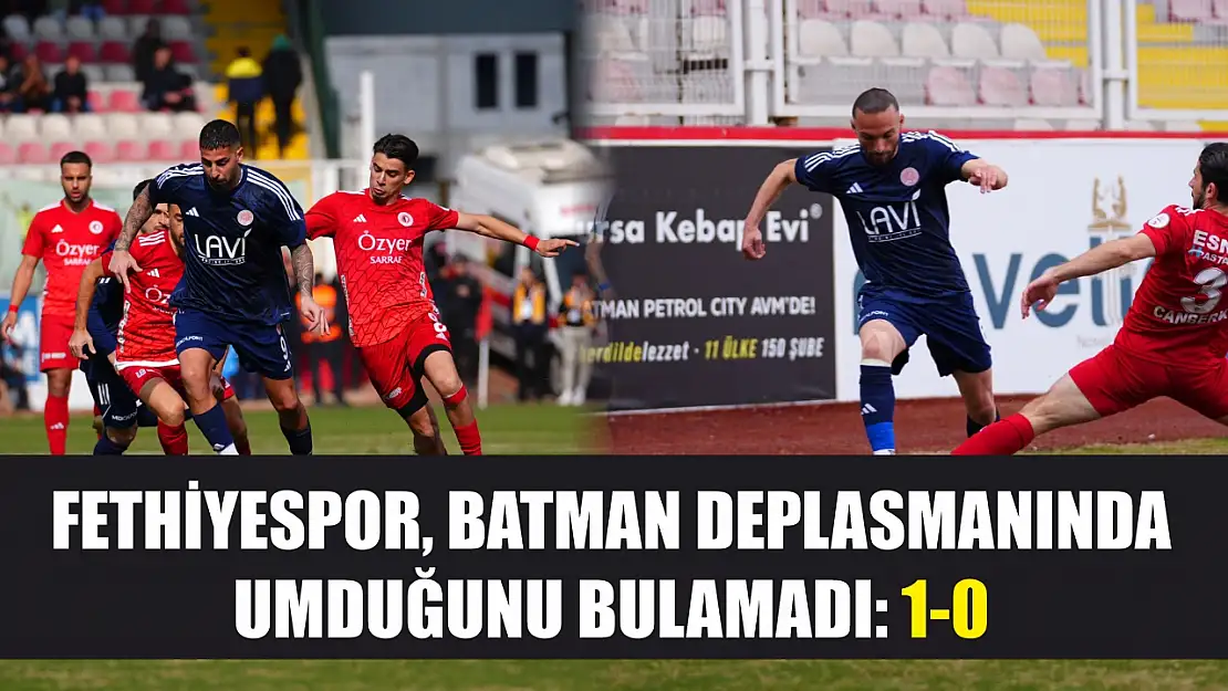 Fethiyespor, Batman Deplasmanında Umduğunu Bulamadı: 1-0