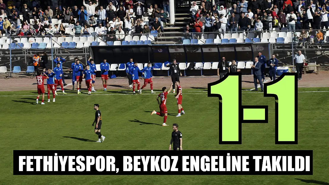 Fethiyespor, Beykoz Engeline Takıldı 1-1