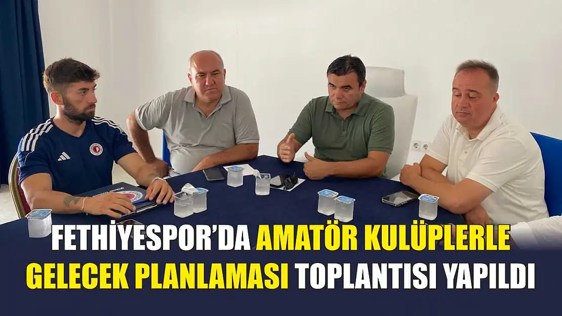 Fethiyespor'da Amatör Kulüplerle Gelecek Planlaması Toplantısı Yapıldı