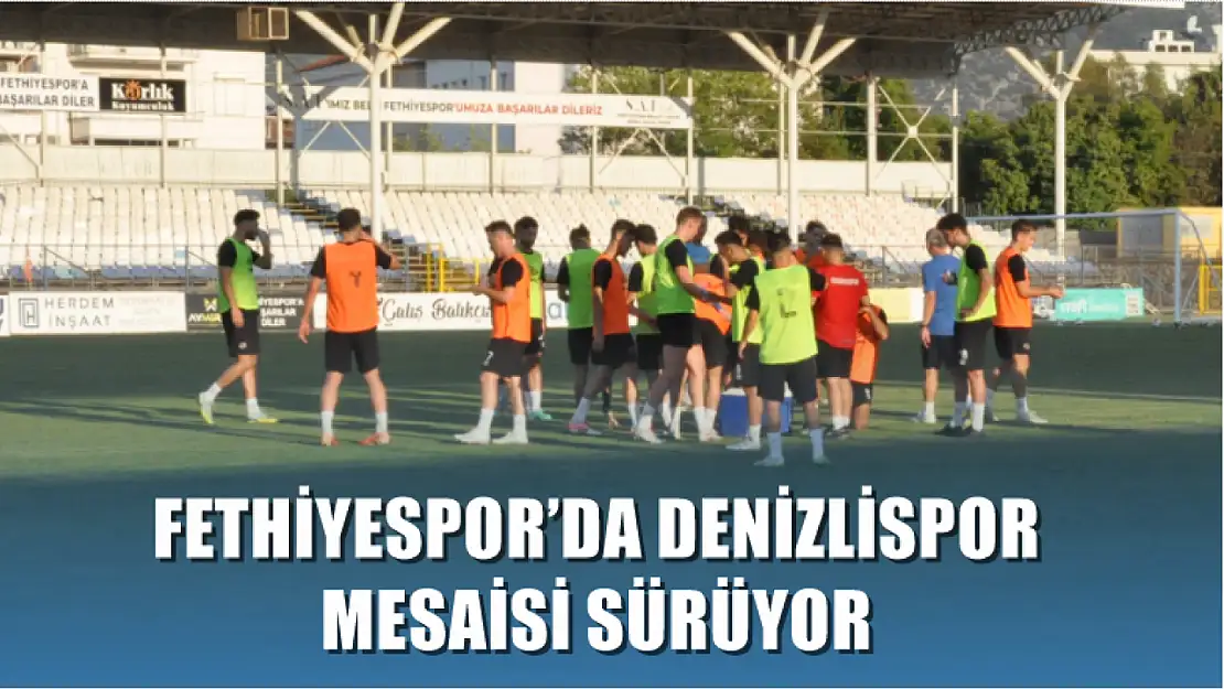 Fethiyespor'da Denizlispor Mesaisi Sürüyor