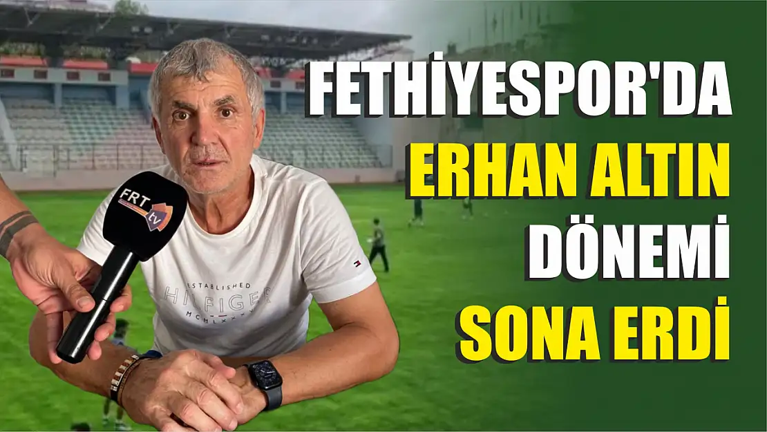 Fethiyespor'da Erhan Altın Dönemi Sona Erdi