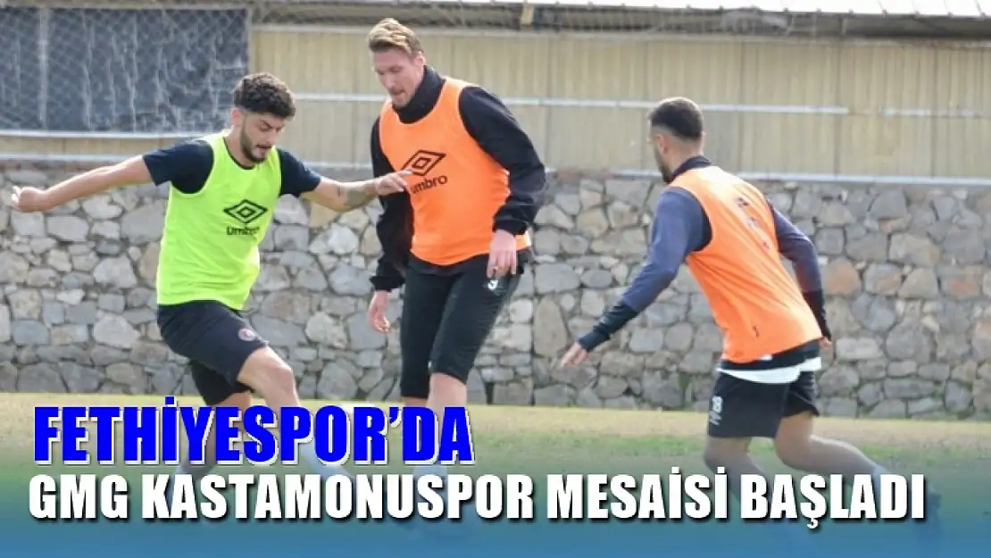 Fethiyespor'da GMG Kastamonuspor Mesaisi Başladı