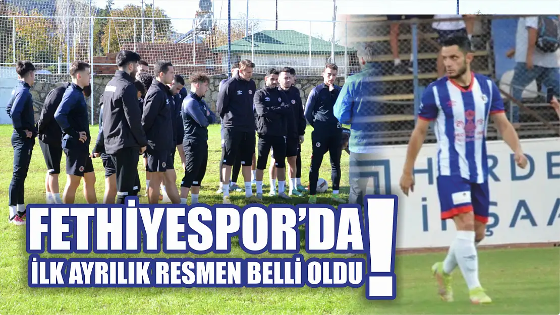 Fethiyespor'da ilk ayrılık resmen belli oldu! Takımdan kim ayrılacak?