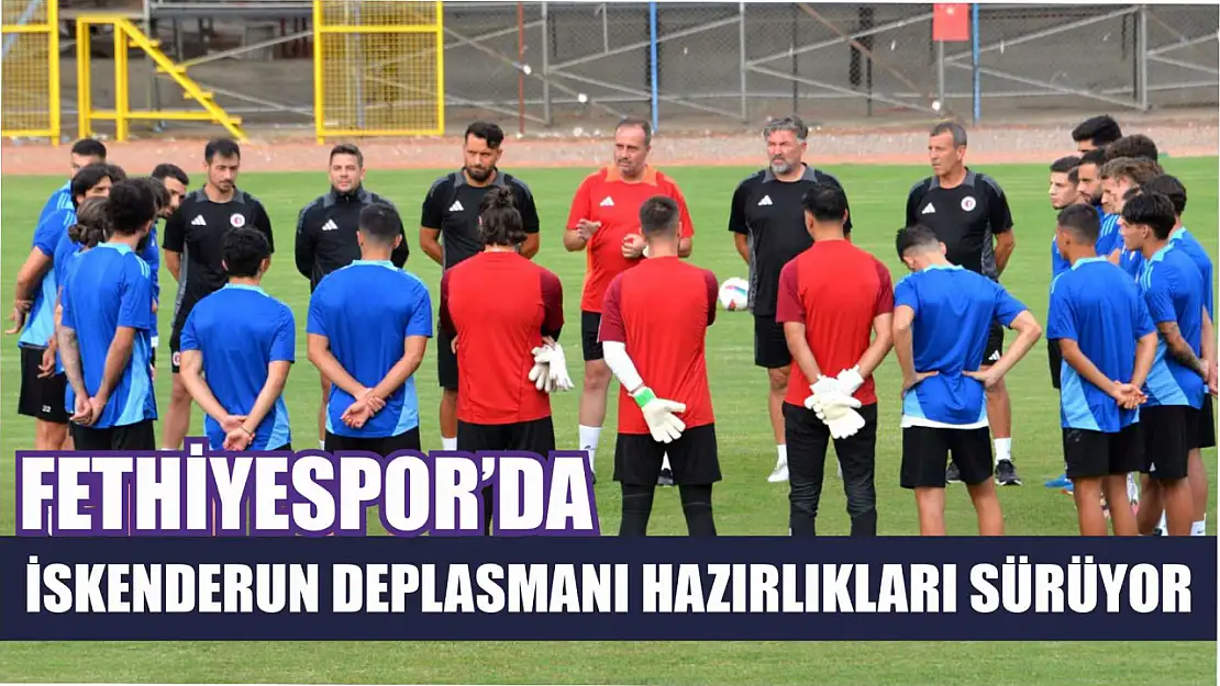 Fethiyespor'da İskenderun deplasmanı hazırlıkları sürüyor