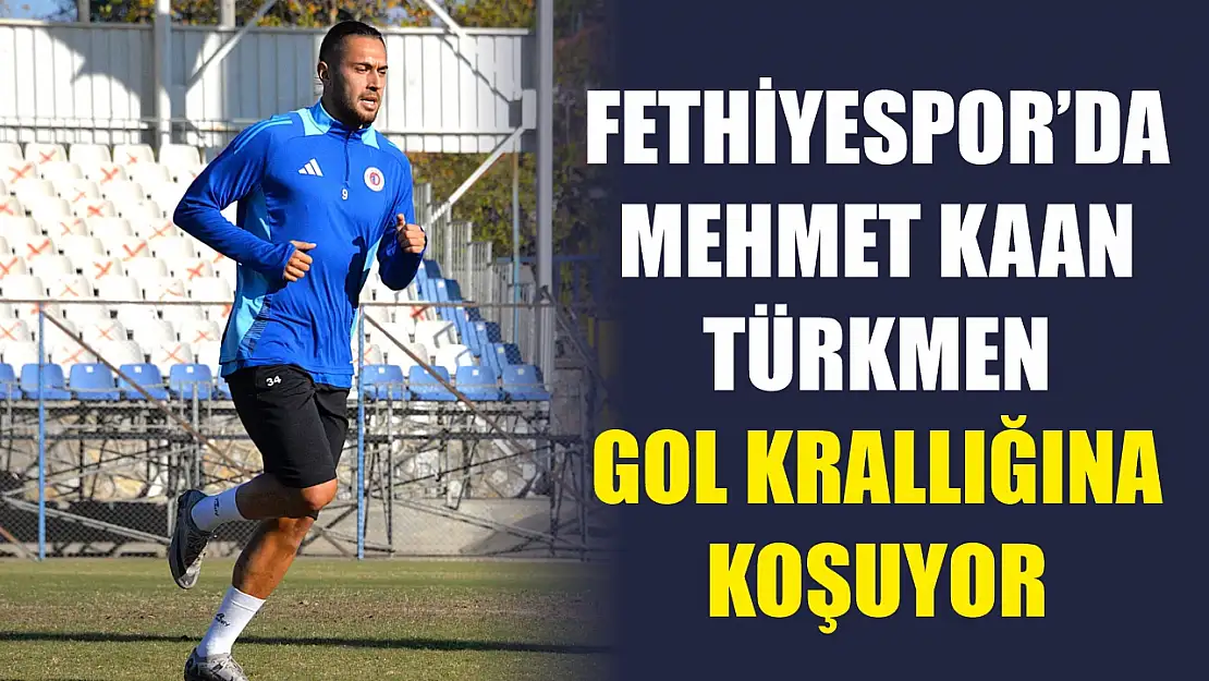 Fethiyespor'da Mehmet Kaan Türkmen Gol Krallığına Koşuyor