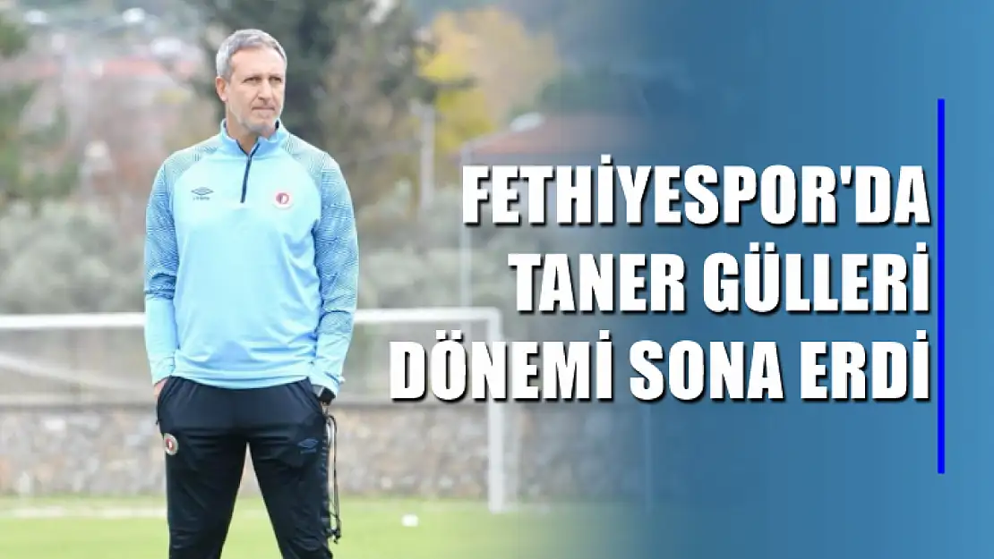 Fethiyespor'da Taner Gülleri Dönemi Sona Erdi