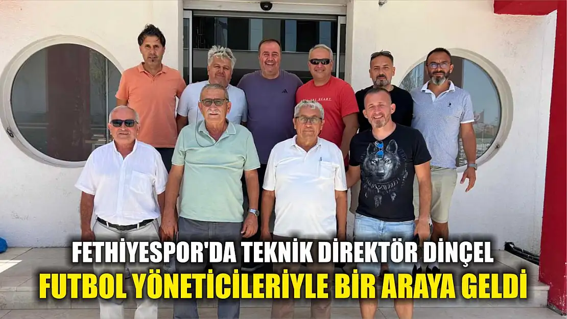 Fethiyespor'da Teknik Direktör Dinçel, Futbol Yöneticileriyle Bir Araya Geldi