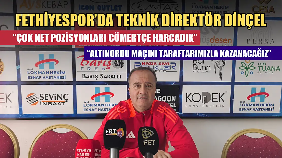 Fethiyespor'da Teknik Direktör Dinçel, 'Çok net pozisyonları cömertçe harcadık'