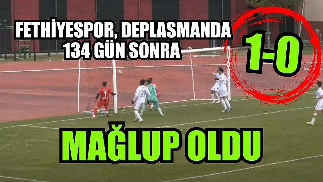 Fethiyespor, deplasmanda 134 gün sonra mağlup oldu: 1-0