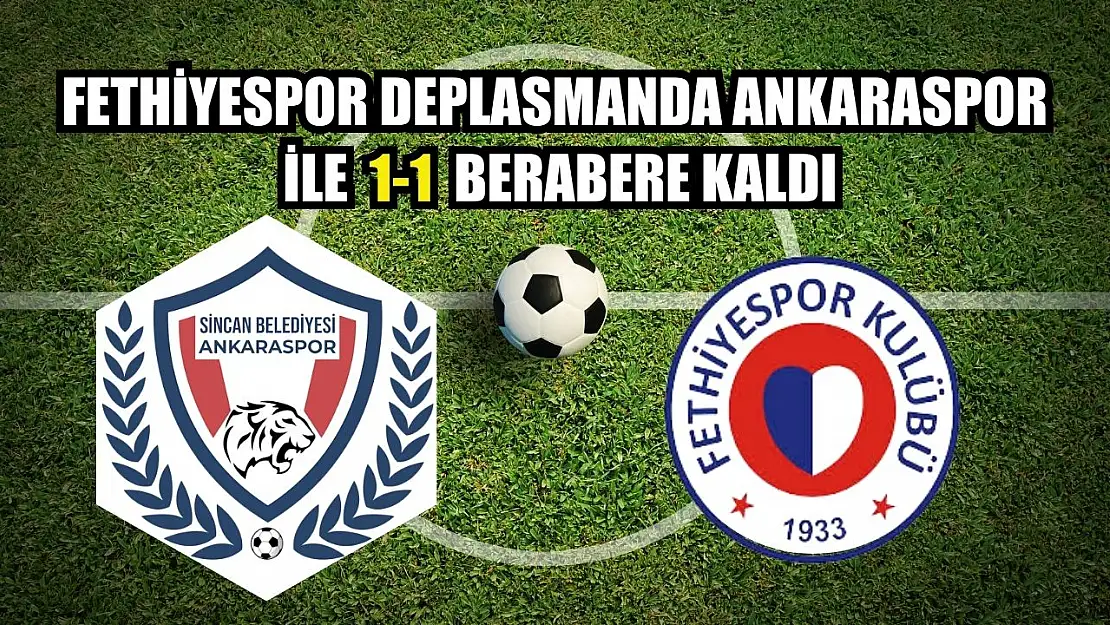 Fethiyespor Deplasmanda Ankaraspor ile 1-1 Berabere Kaldı