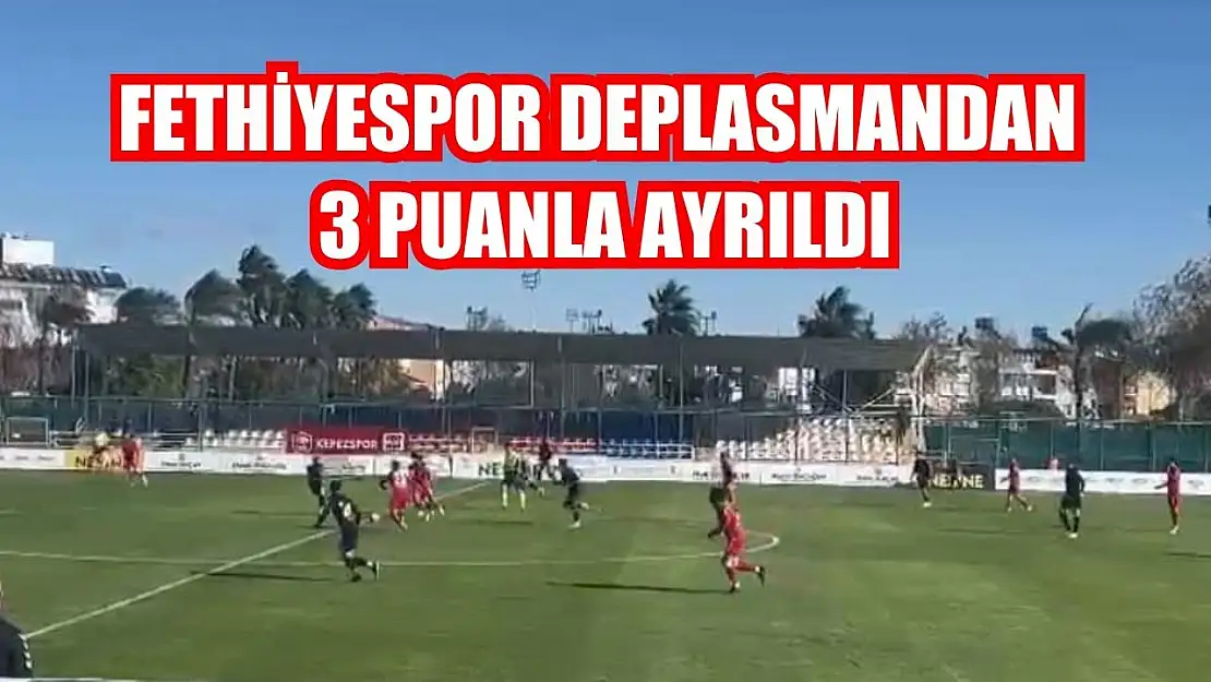 Fethiyespor deplasmandan 3 puanla ayrıldı