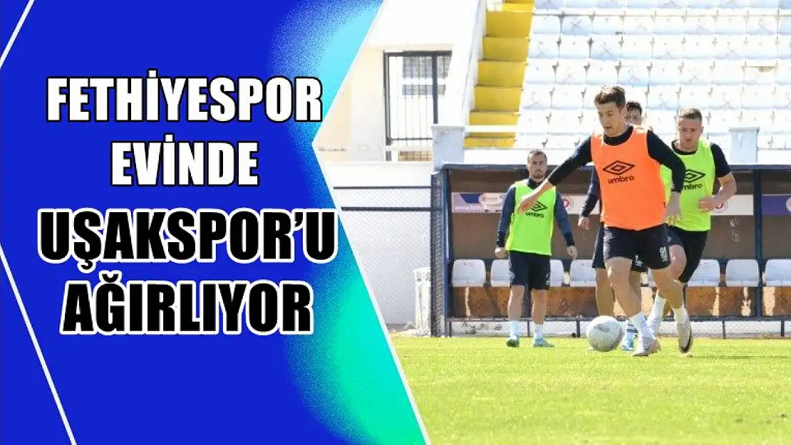 Fethiyespor evinde Uşakspor'u ağırlıyor