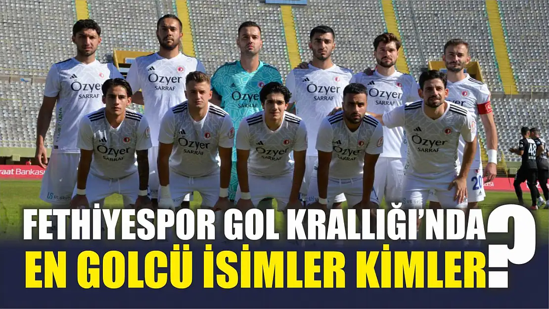 Fethiyespor Gol Krallığı'nda En Golcü İsimler Kimler