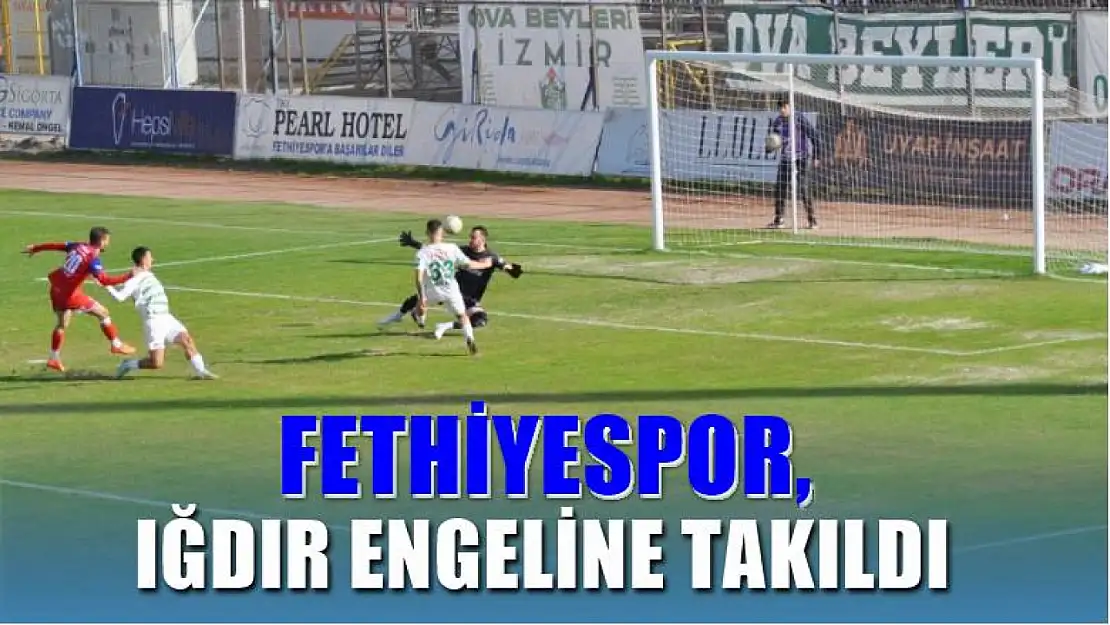 Fethiyespor, Iğdır engeline takıldı 