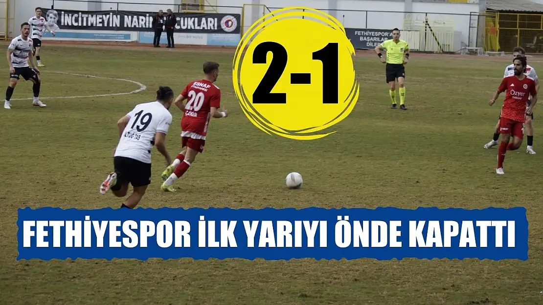 Fethiyespor ilk yarıyı önde kapattı 2-1