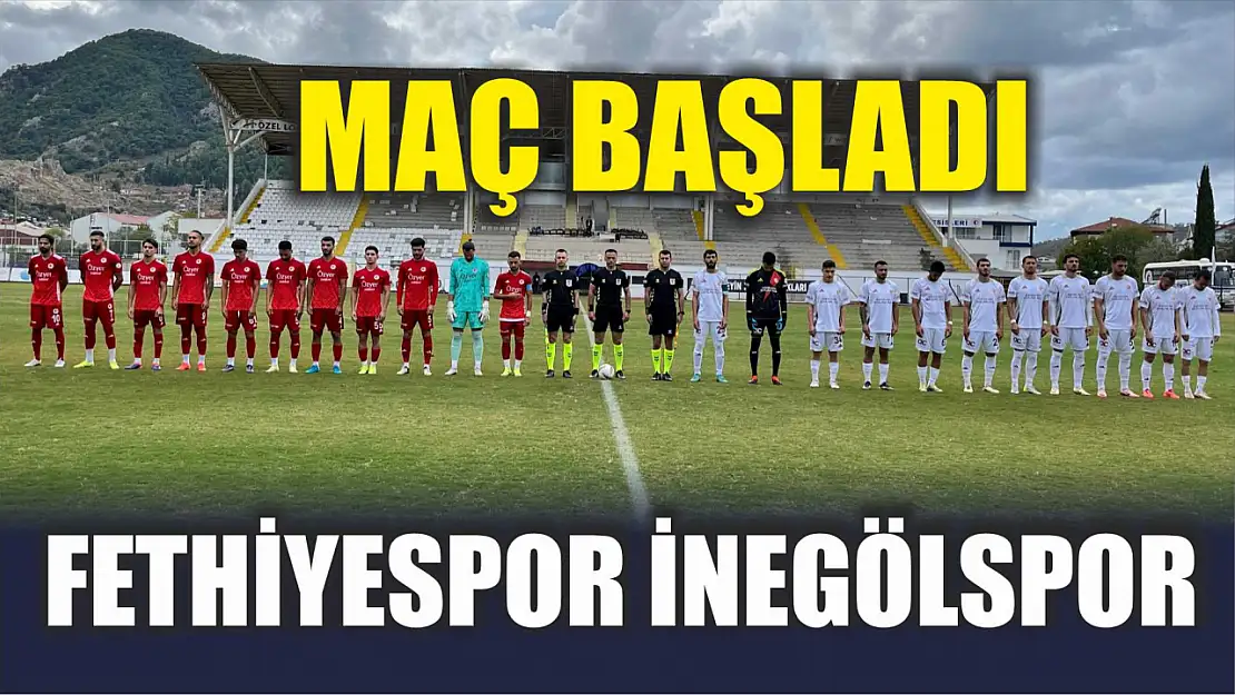 Fethiyespor İnegölspor maçı başladı