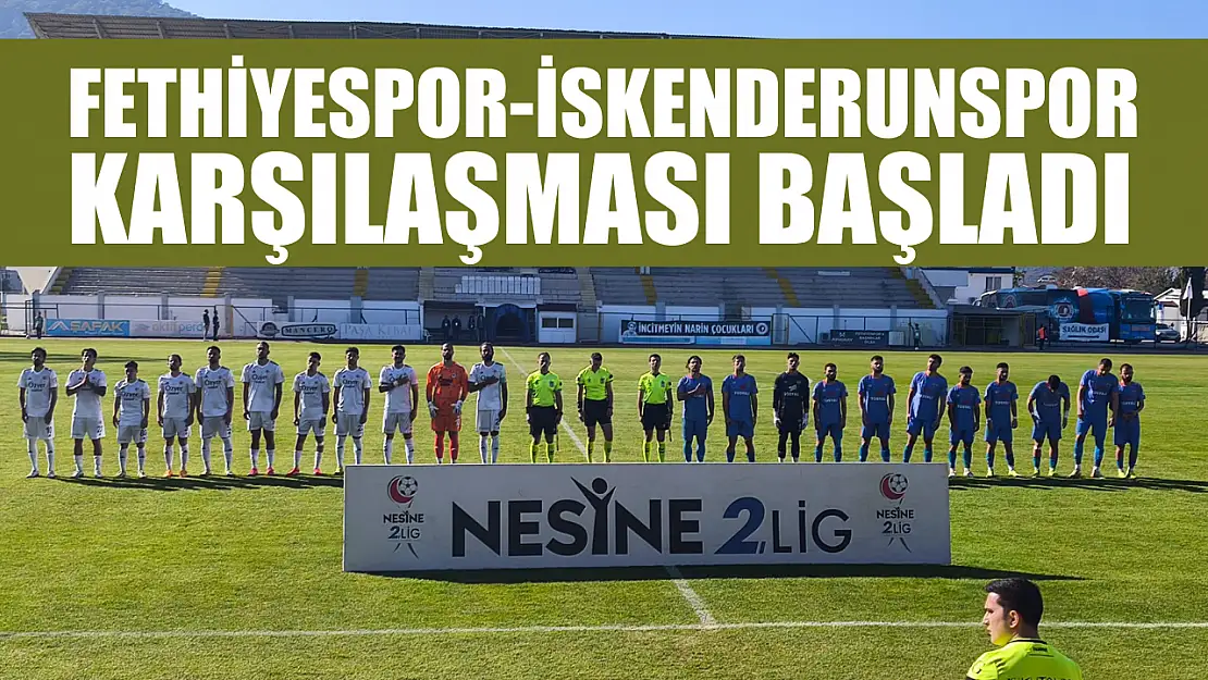 Fethiyespor-İskenderunspor karşılaşması başladı