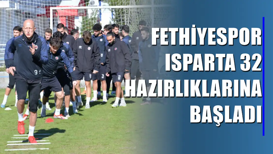 Fethiyespor Isparta 32 Hazırlıklarına Başladı