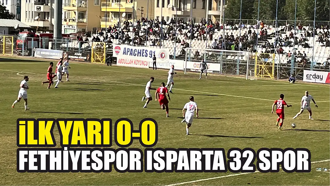 Fethiyespor Isparta 32 Spor ilk yarı 0-0