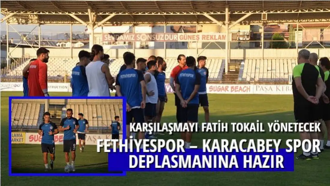 FETHİYESPOR – KARACABEY SPOR DEPLASMANINA HAZIR 