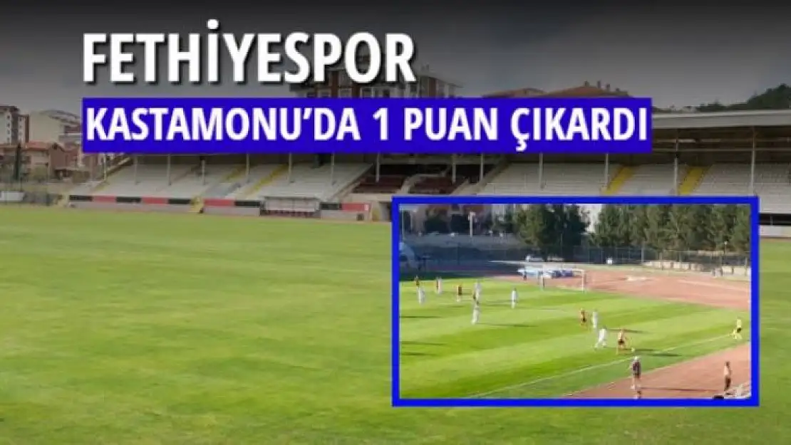 FETHİYESPOR, KASTAMONU'DA 1 PUAN ÇIKARDI