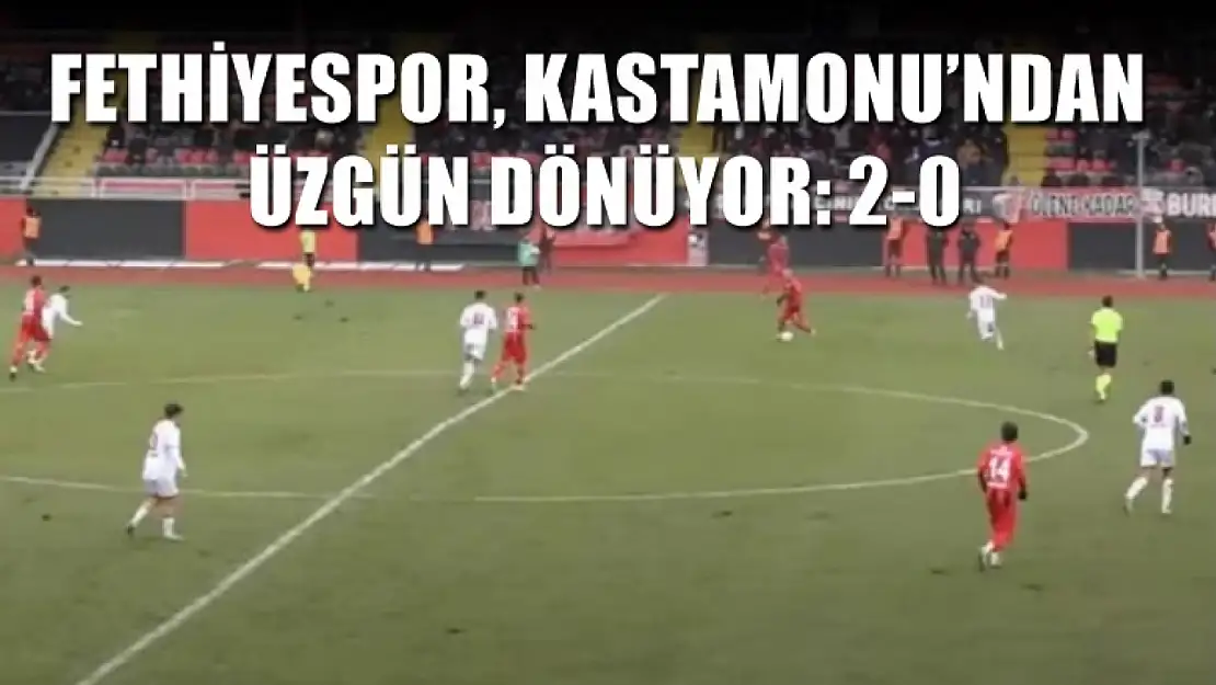 Fethiyespor, Kastamonu'dan üzgün dönüyor: 2-0