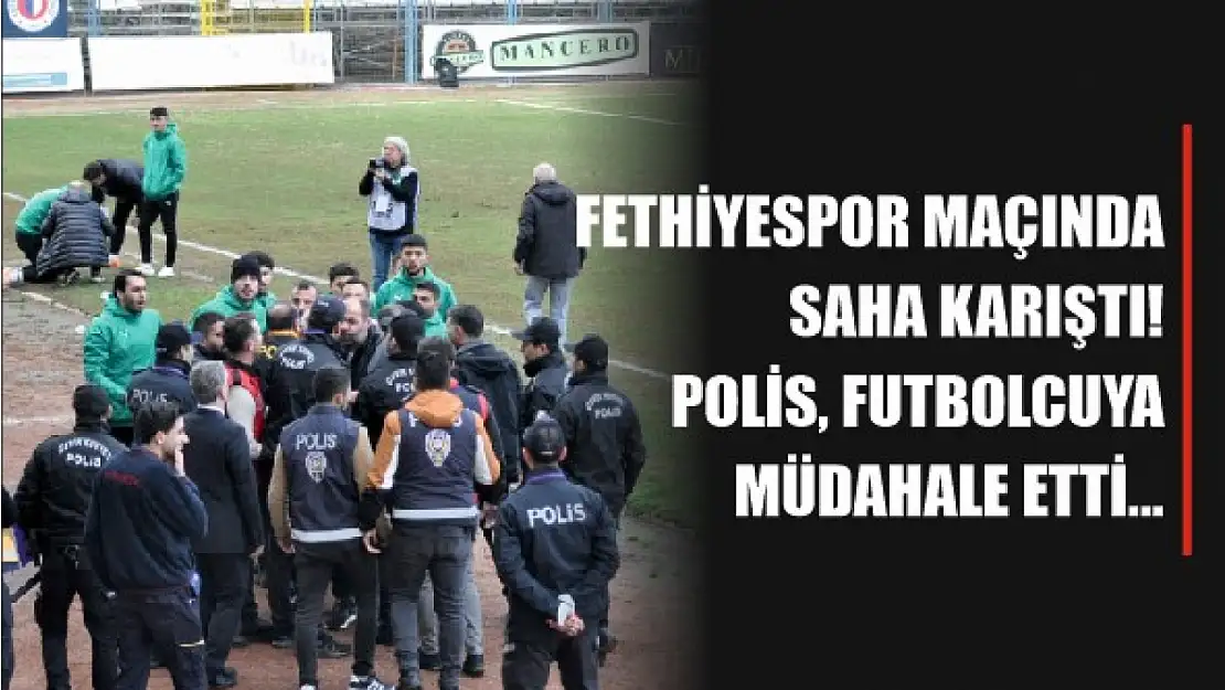 Fethiyespor maçında saha karıştı! Polis futbolcuya müdahale etti...