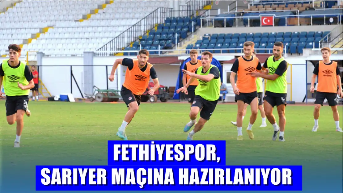 Fethiyespor, Sarıyer Maçına Hazırlanıyor