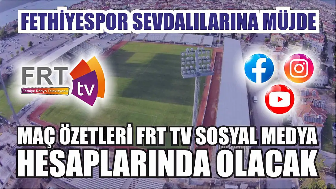 Fethiyespor Sevdalılarına Müjde, Maç Özetleri FRT TV Sosyal Medya Hesaplarında Olacak