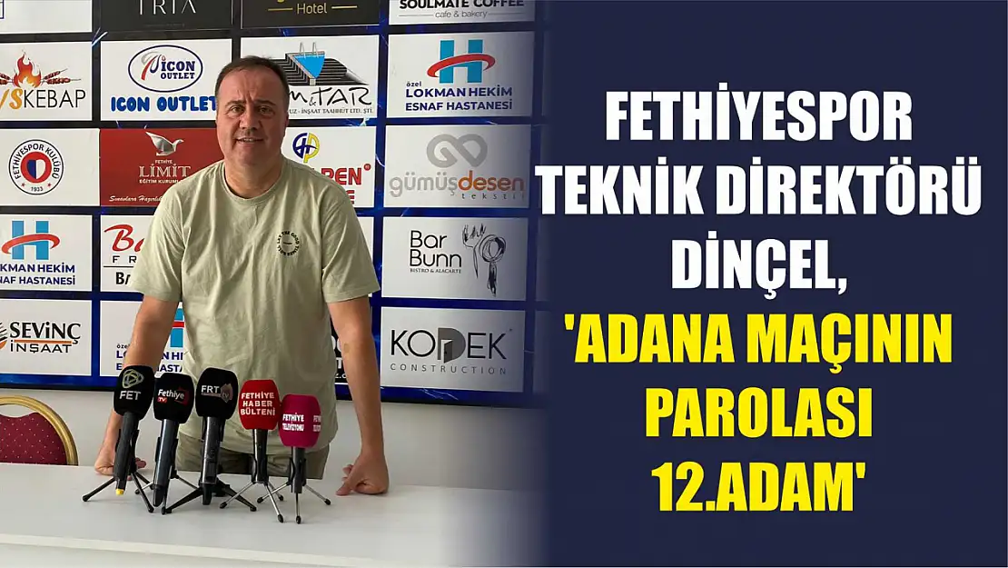 Fethiyespor Teknik Direktörü Dinçel, 'Adana Maçının Parolası: 12.Adam'