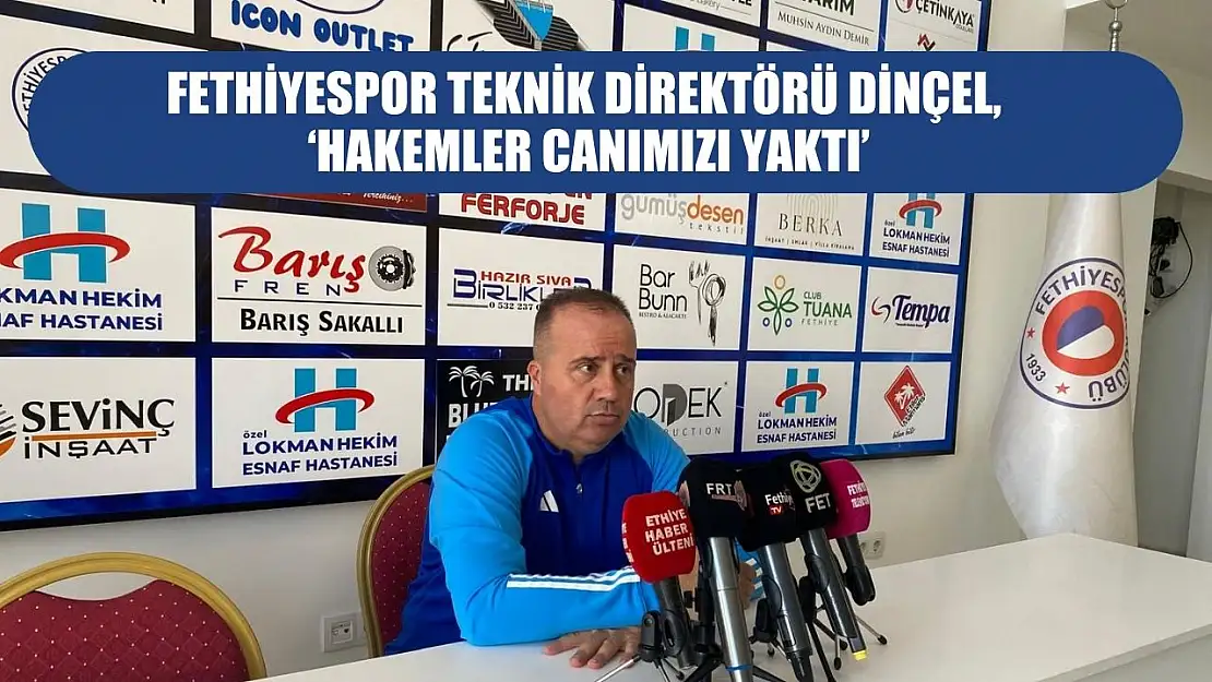 Fethiyespor Teknik Direktörü Dinçel, 'Hakemler canımızı yaktı'