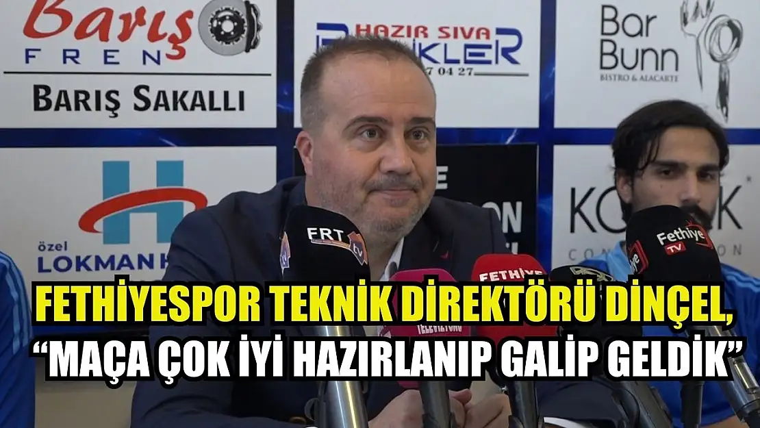 Fethiyespor Teknik Direktörü Dinçel, 'Maça Çok İyi Hazırlanıp Galip Geldik'