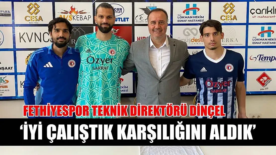 Fethiyespor Teknik Direktörü Dinçel, 'İyi çalıştık karşılığını aldık'