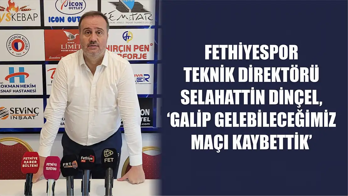 Fethiyespor Teknik Direktörü Selahattin Dinçel,' Galip Gelebileceğimiz Maçı Kaybettik'