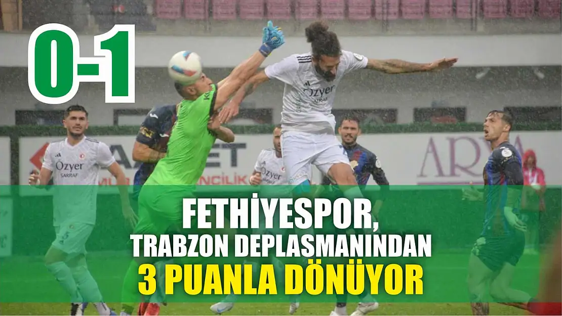 Fethiyespor, Trabzon deplasmanından 3 puanla dönüyor: 0-1