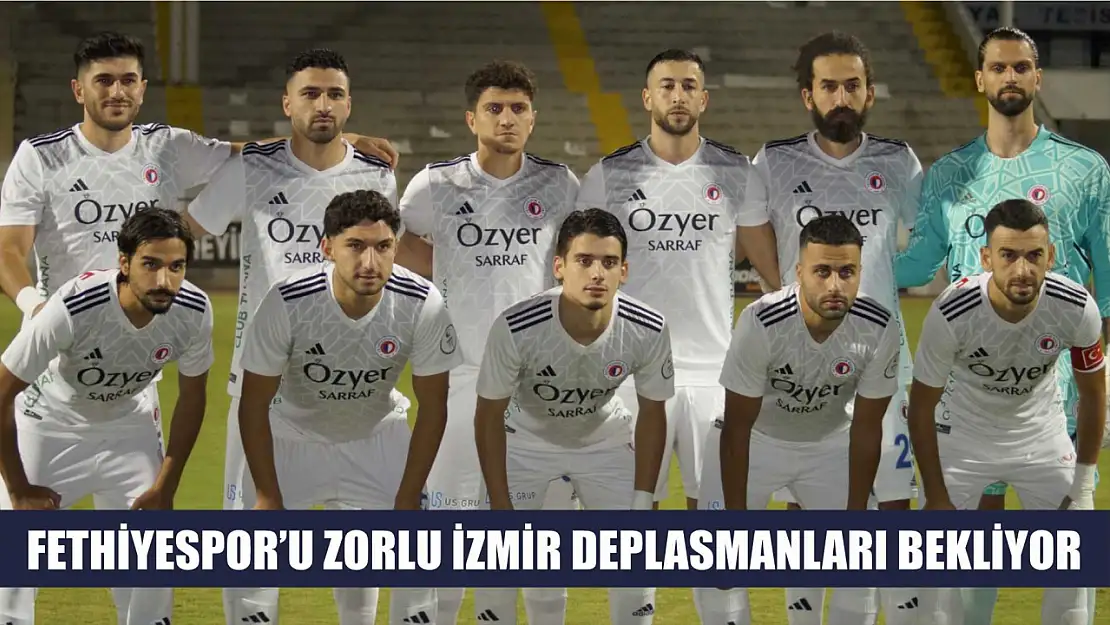 Fethiyespor'u Zorlu İzmir Deplasmanları Bekliyor