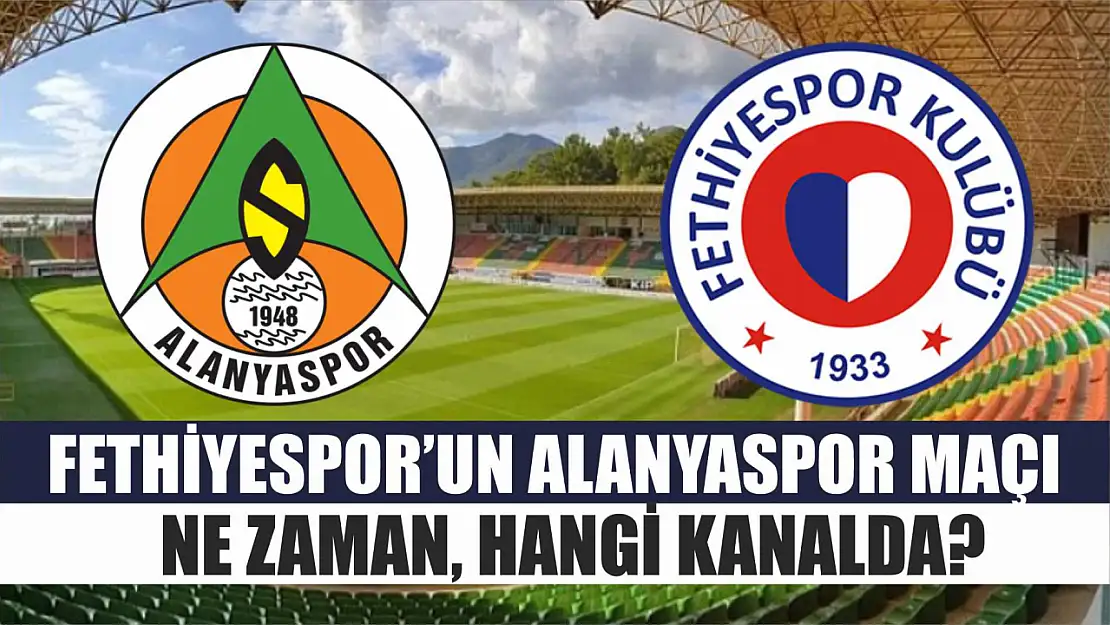 Fethiyespor'un Alanyaspor Maçı Ne Zaman, Hangi Kanalda