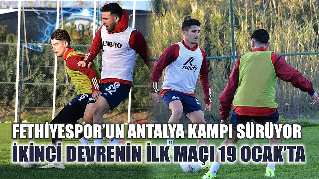 Fethiyespor'un Antalya Kampı Sürüyor, İkinci Devrenin İlk Maçı 19 Ocak'ta