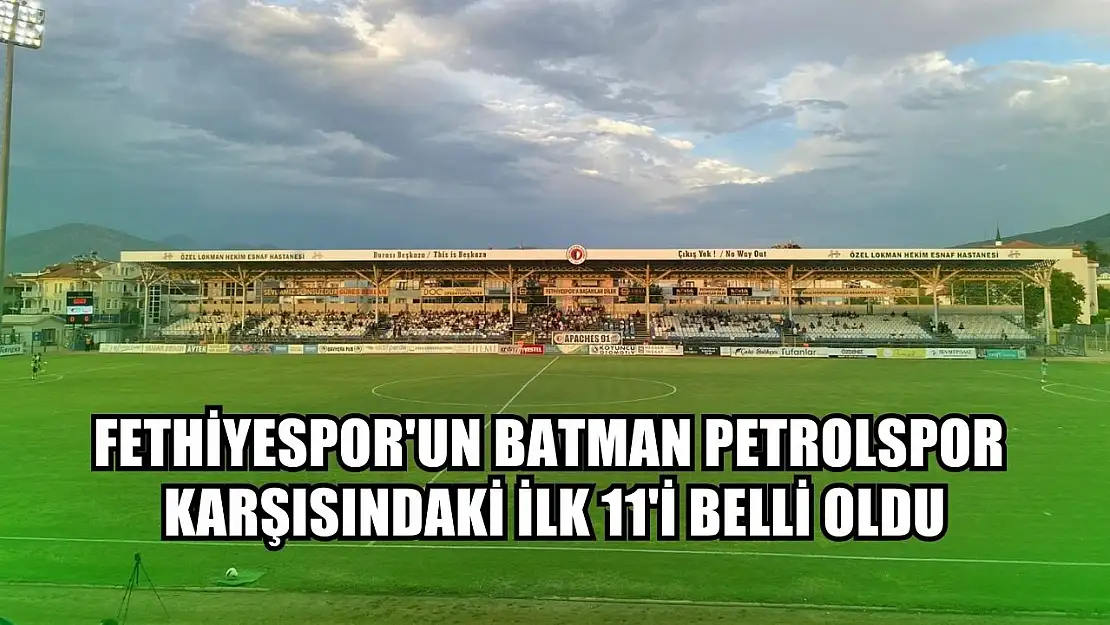 Fethiyespor'un Batman Petrolspor karşısındaki ilk 11'i belli oldu