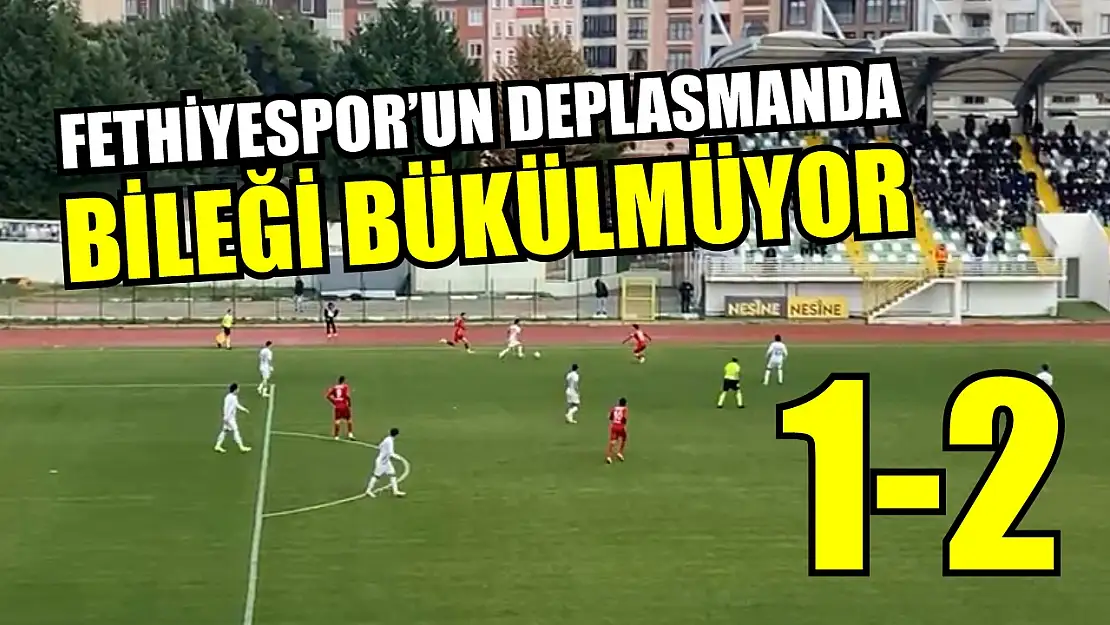 Fethiyespor'un deplasmanda bileği bükülmüyor: 1-2